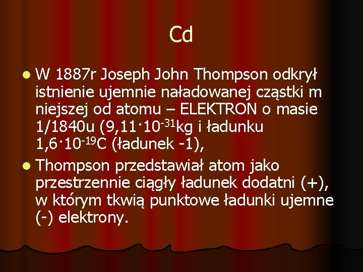 Cd l. W 1887 r Joseph John Thompson odkrył istnienie ujemnie naładowanej cząstki m