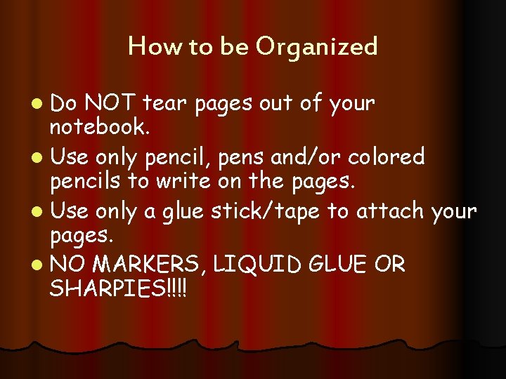 How to be Organized l Do NOT tear pages out of your notebook. l