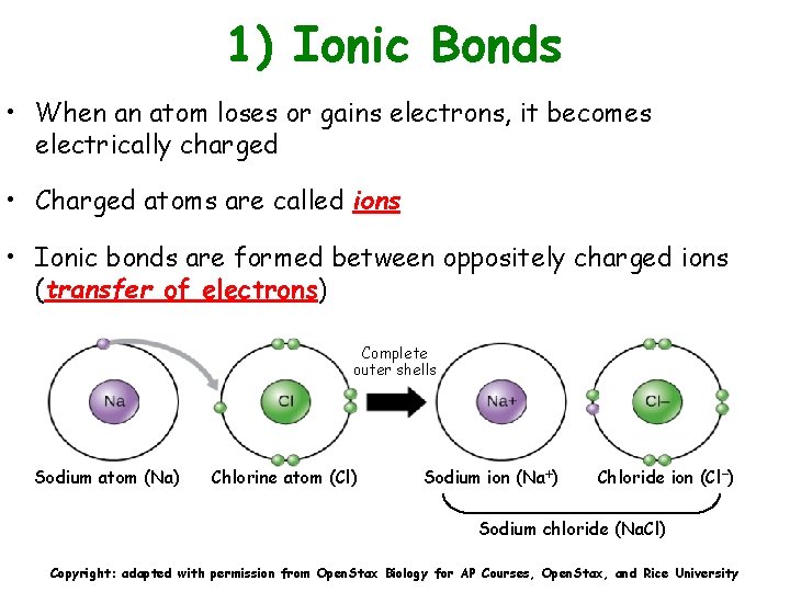 1) Ionic Bonds • When an atom loses or gains electrons, it becomes electrically