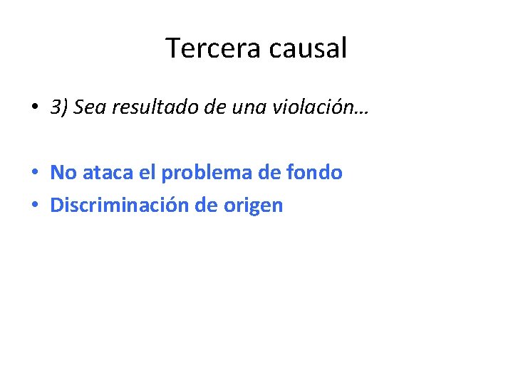 Tercera causal • 3) Sea resultado de una violación… • No ataca el problema