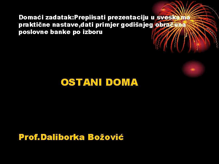 Domaći zadatak: Prepiisati prezentaciju u sveskama praktične nastave, dati primjer godišnjeg obračuna poslovne banke