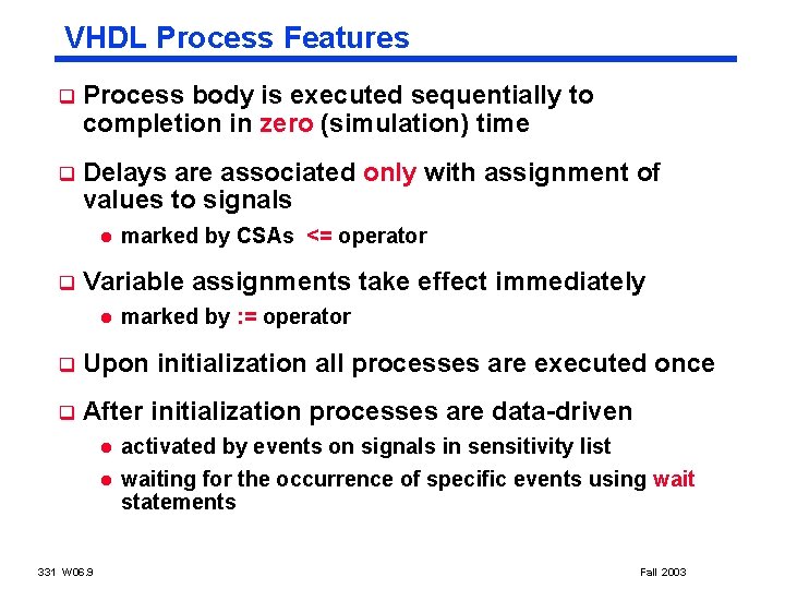 VHDL Process Features q Process body is executed sequentially to completion in zero (simulation)