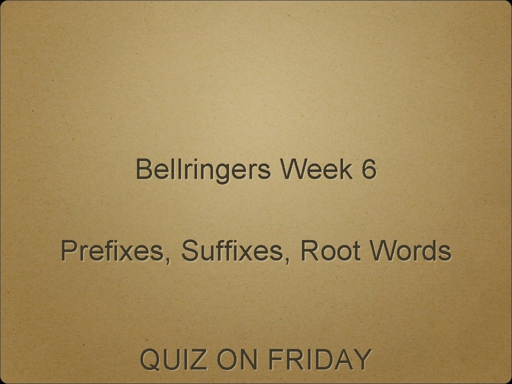 Bellringers Week 6 Prefixes, Suffixes, Root Words QUIZ ON FRIDAY 