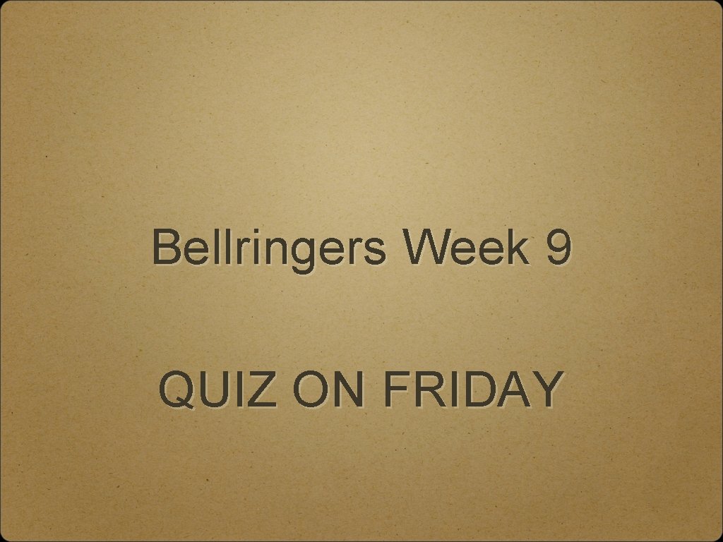 Bellringers Week 9 QUIZ ON FRIDAY 