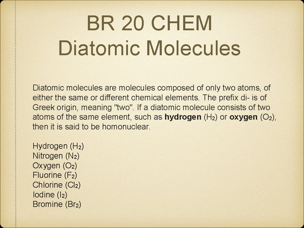 BR 20 CHEM Diatomic Molecules Diatomic molecules are molecules composed of only two atoms,