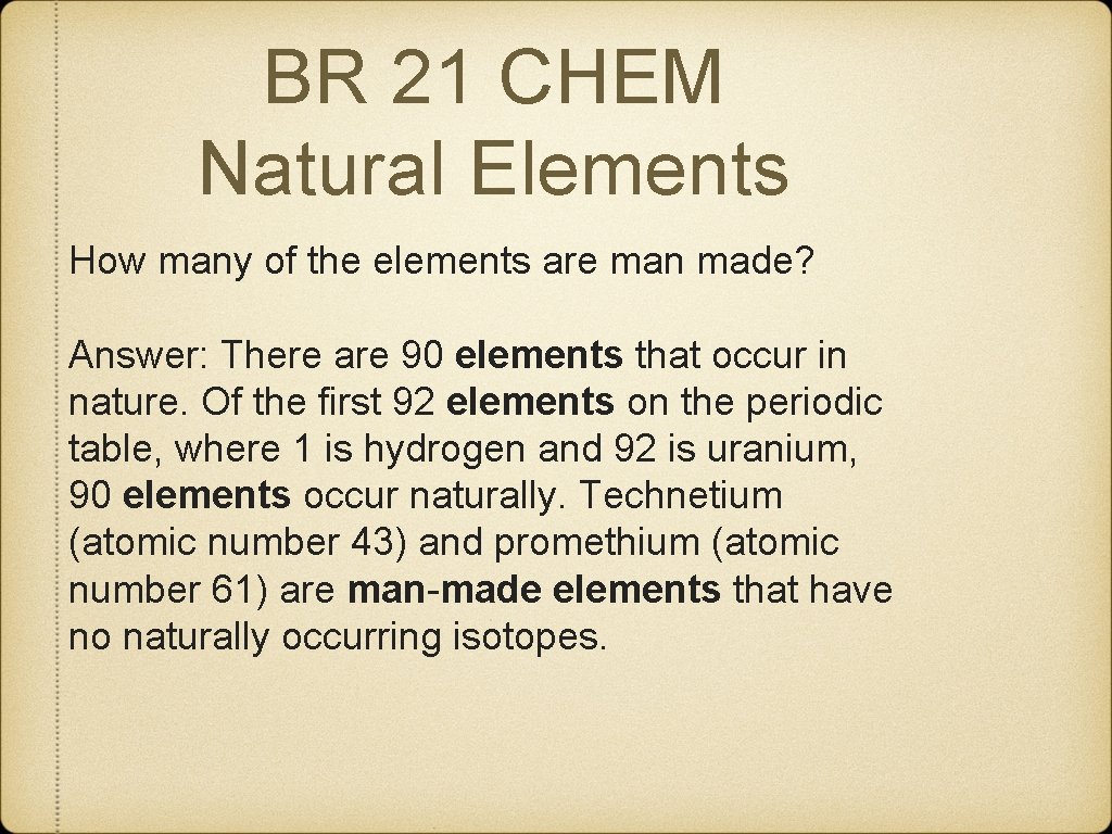 BR 21 CHEM Natural Elements How many of the elements are man made? Answer: