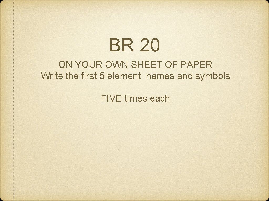 BR 20 ON YOUR OWN SHEET OF PAPER Write the first 5 element names