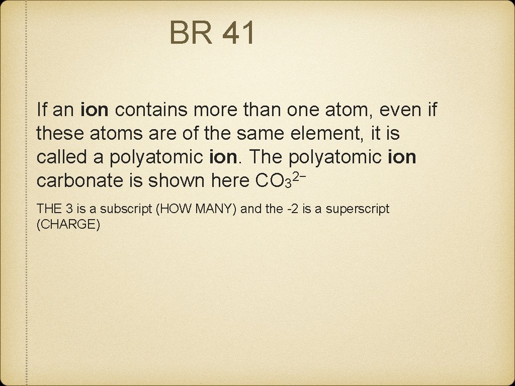 BR 41 If an ion contains more than one atom, even if these atoms