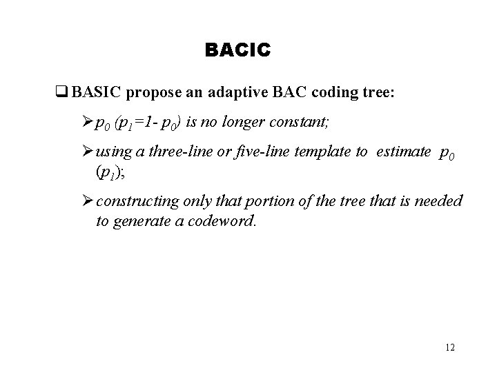 BACIC q BASIC propose an adaptive BAC coding tree: Ø p 0 (p 1=1