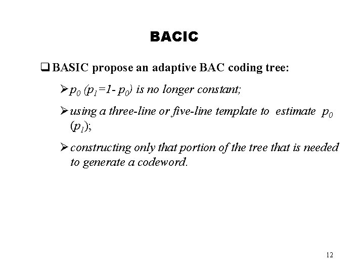 BACIC q BASIC propose an adaptive BAC coding tree: Ø p 0 (p 1=1