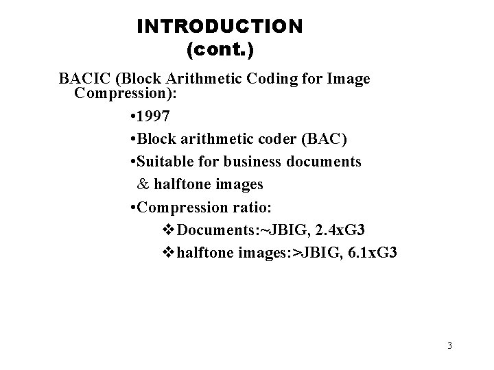 INTRODUCTION (cont. ) BACIC (Block Arithmetic Coding for Image Compression): • 1997 • Block