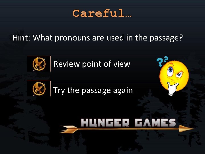 Careful… Hint: What pronouns are used in the passage? Review point of view Try