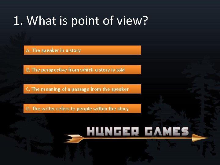 1. What is point of view? A. The speaker in a story B. The