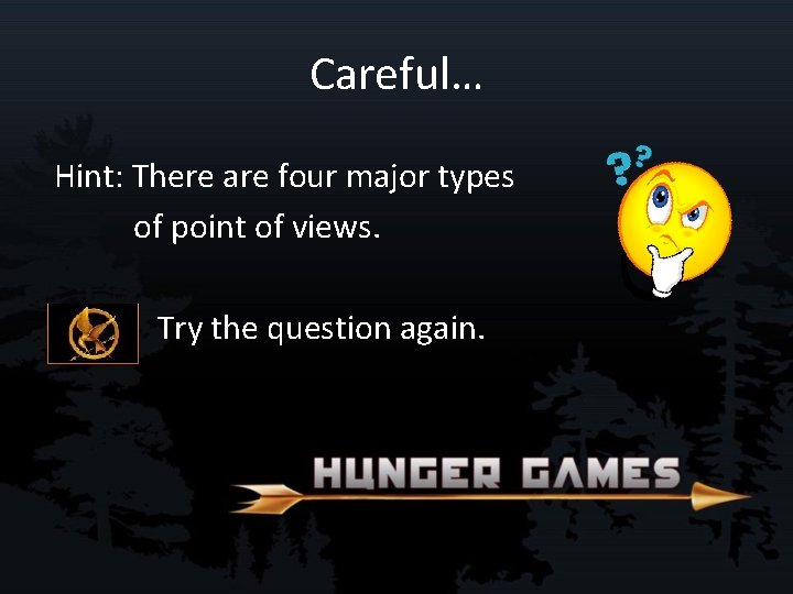 Careful… Hint: There are four major types of point of views. Try the question