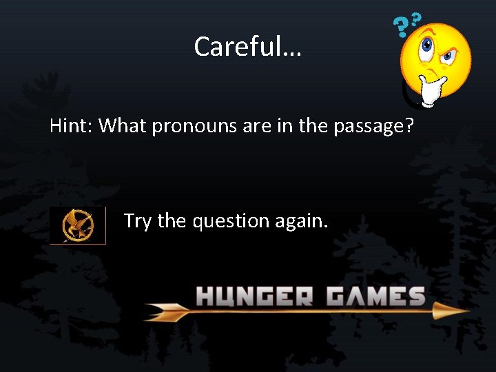 Careful… Hint: What pronouns are in the passage? Try the question again. 