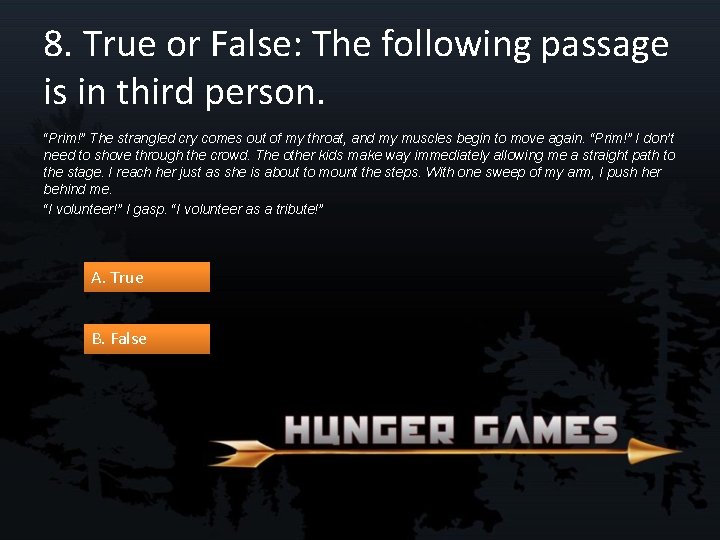 8. True or False: The following passage is in third person. “Prim!” The strangled
