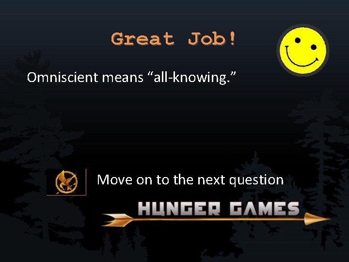 Great Job! Omniscient means “all-knowing. ” Move on to the next question 