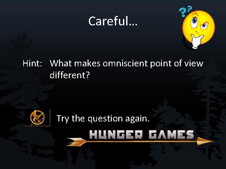 Careful… Hint: What makes omniscient point of view different? Try the question again. 