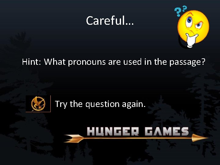 Careful… Hint: What pronouns are used in the passage? Try the question again. 