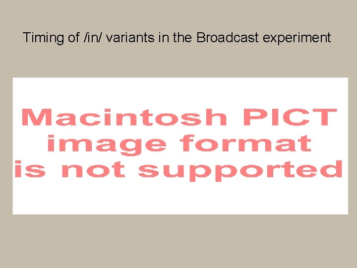 Timing of /in/ variants in the Broadcast experiment 