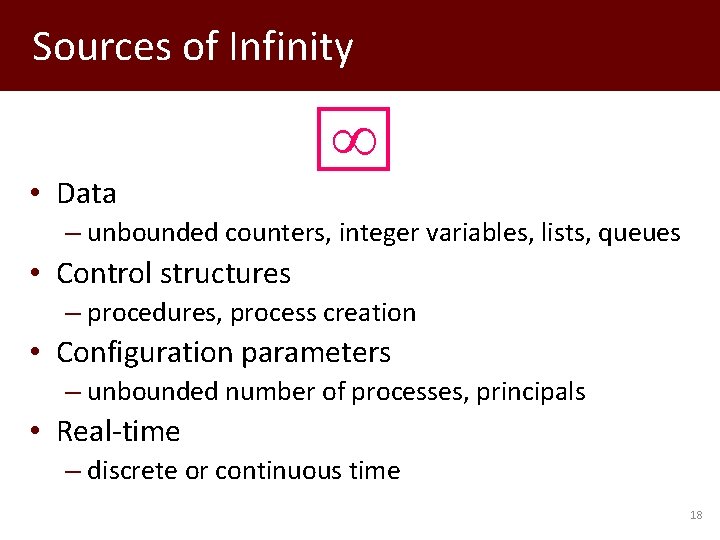 Sources of Infinity • Data – unbounded counters, integer variables, lists, queues • Control
