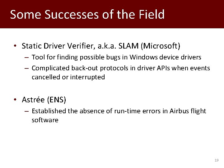 Some Successes of the Field • Static Driver Verifier, a. k. a. SLAM (Microsoft)