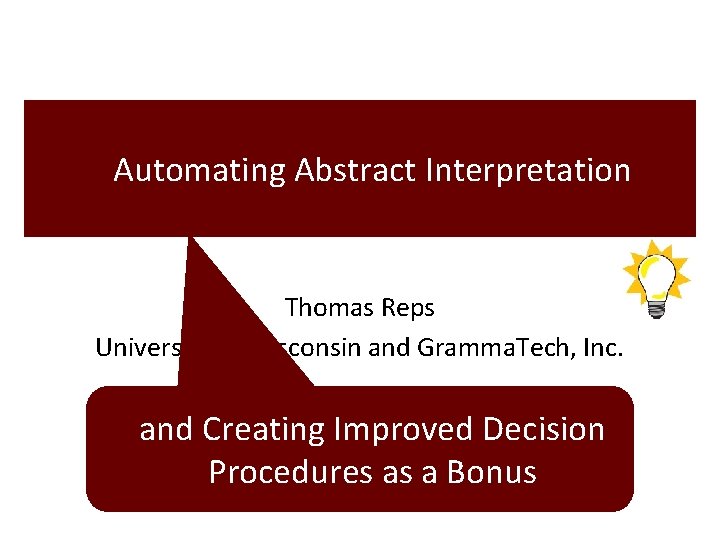 Automating Abstract Interpretation Thomas Reps University of Wisconsin and Gramma. Tech, Inc. and Creating