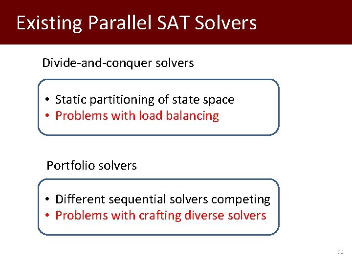 Existing Parallel SAT Solvers Divide-and-conquer solvers • Static partitioning of state space • Problems