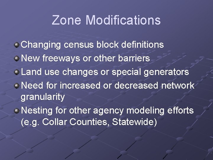 Zone Modifications Changing census block definitions New freeways or other barriers Land use changes
