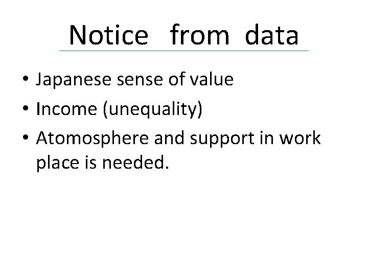 Notice from data • Japanese sense of value • Income (unequality) • Atomosphere and