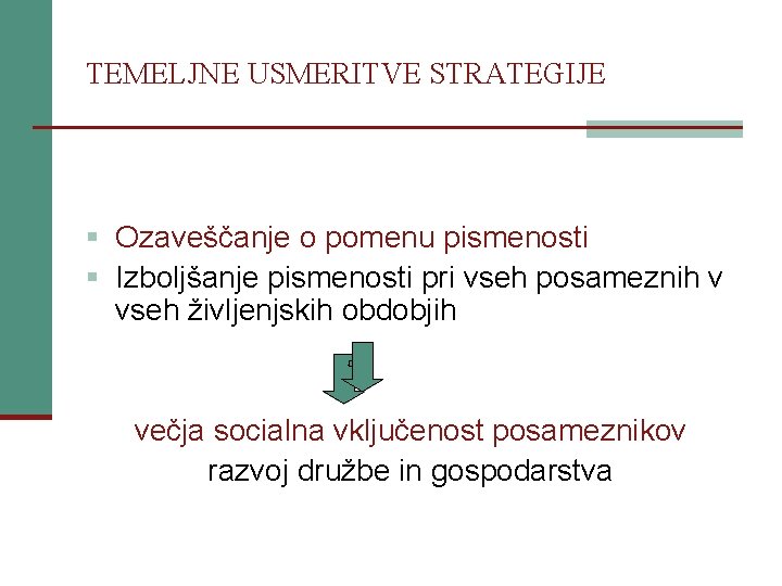 TEMELJNE USMERITVE STRATEGIJE § Ozaveščanje o pomenu pismenosti § Izboljšanje pismenosti pri vseh posameznih