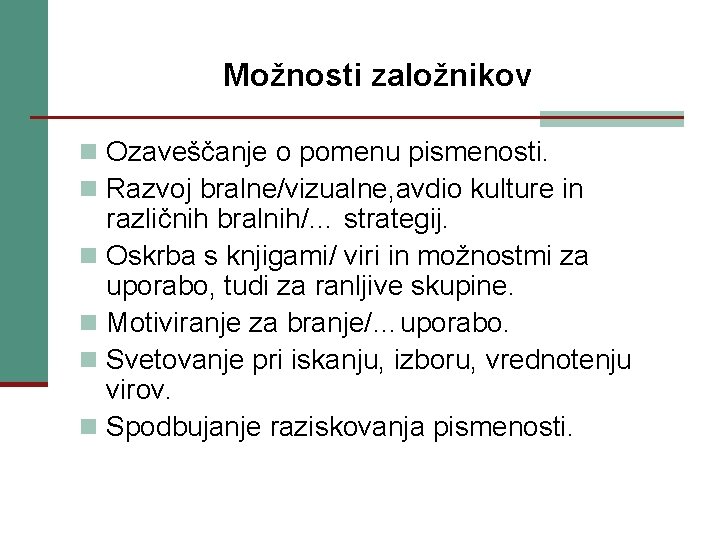 Možnosti založnikov n Ozaveščanje o pomenu pismenosti. n Razvoj bralne/vizualne, avdio kulture in različnih