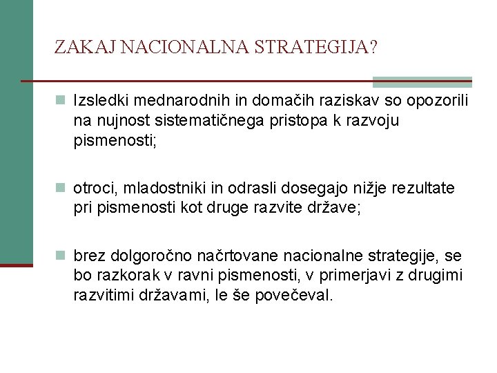 ZAKAJ NACIONALNA STRATEGIJA? n Izsledki mednarodnih in domačih raziskav so opozorili na nujnost sistematičnega