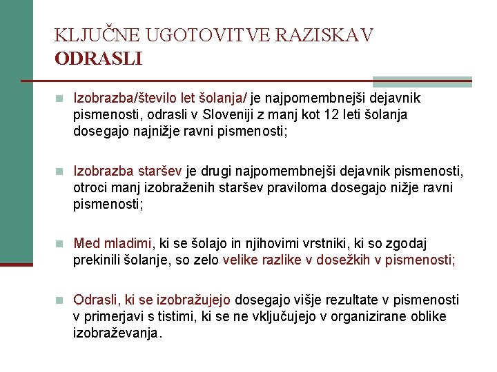 KLJUČNE UGOTOVITVE RAZISKAV ODRASLI n Izobrazba/število let šolanja/ je najpomembnejši dejavnik pismenosti, odrasli v