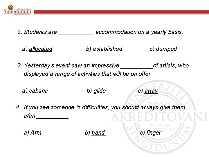 2. Students are ______ accommodation on a yearly basis. a) allocated b) established c)