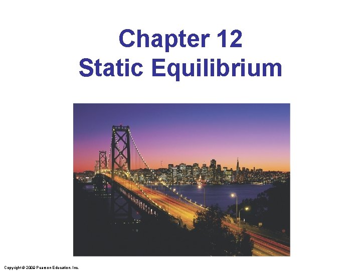 Chapter 12 Static Equilibrium Copyright © 2009 Pearson Education, Inc. 