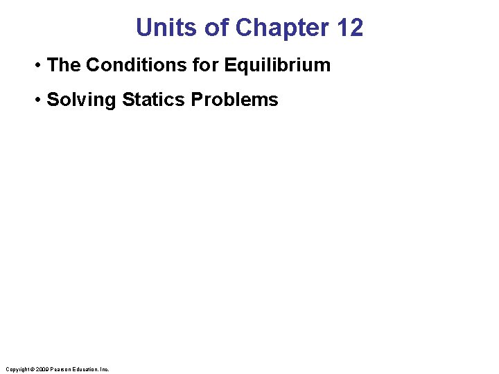 Units of Chapter 12 • The Conditions for Equilibrium • Solving Statics Problems Copyright