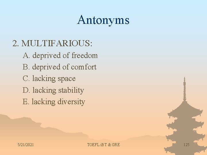 Antonyms 2. MULTIFARIOUS: A. deprived of freedom B. deprived of comfort C. lacking space