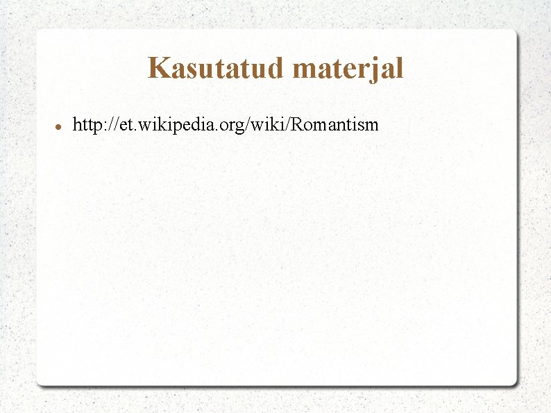 Kasutatud materjal http: //et. wikipedia. org/wiki/Romantism 