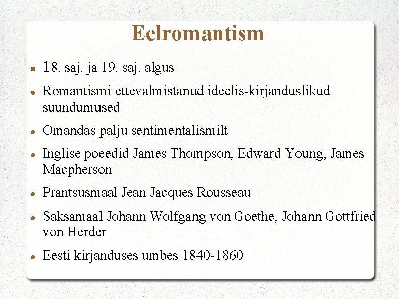 Eelromantism 18. saj. ja 19. saj. algus Romantismi ettevalmistanud ideelis-kirjanduslikud suundumused Omandas palju sentimentalismilt