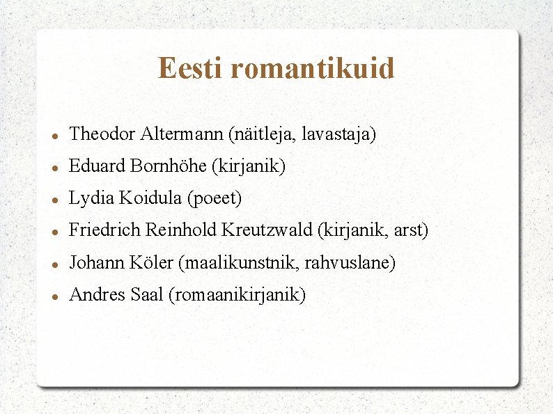 Eesti romantikuid Theodor Altermann (näitleja, lavastaja) Eduard Bornhöhe (kirjanik) Lydia Koidula (poeet) Friedrich Reinhold
