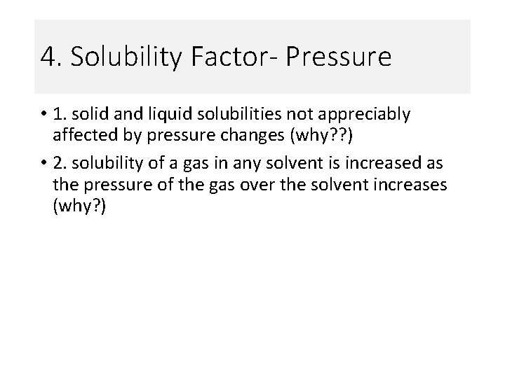 4. Solubility Factor- Pressure • 1. solid and liquid solubilities not appreciably affected by