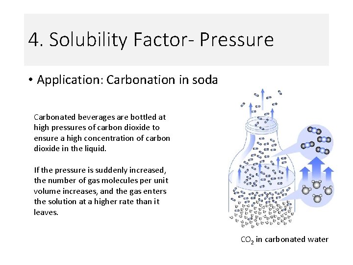 4. Solubility Factor- Pressure • Application: Carbonation in soda Carbonated beverages are bottled at