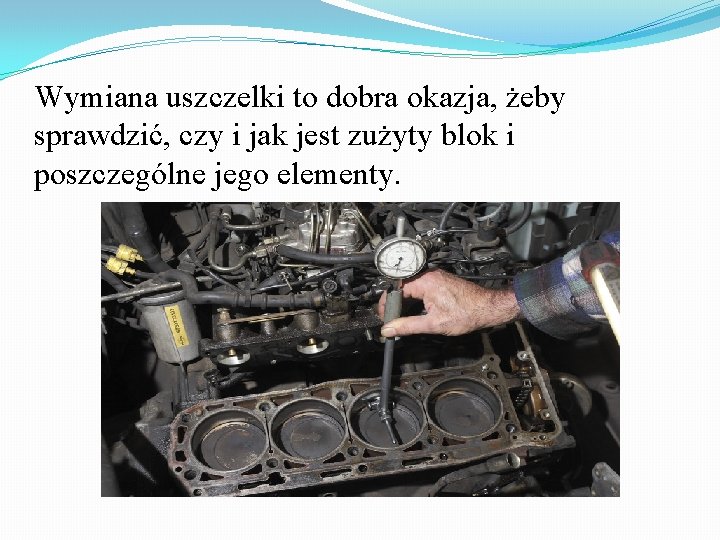 Wymiana uszczelki to dobra okazja, żeby sprawdzić, czy i jak jest zużyty blok i