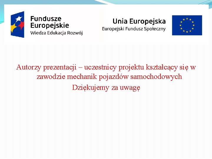 Autorzy prezentacji – uczestnicy projektu kształcący się w zawodzie mechanik pojazdów samochodowych Dziękujemy za