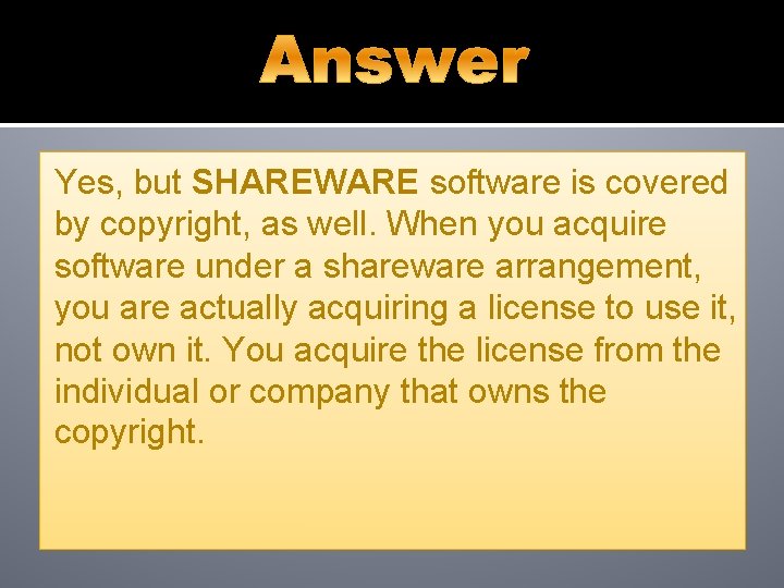 Yes, but SHAREWARE software is covered by copyright, as well. When you acquire software Yes, but SHAREWARE software is covered by copyright, as well. When you acquire software