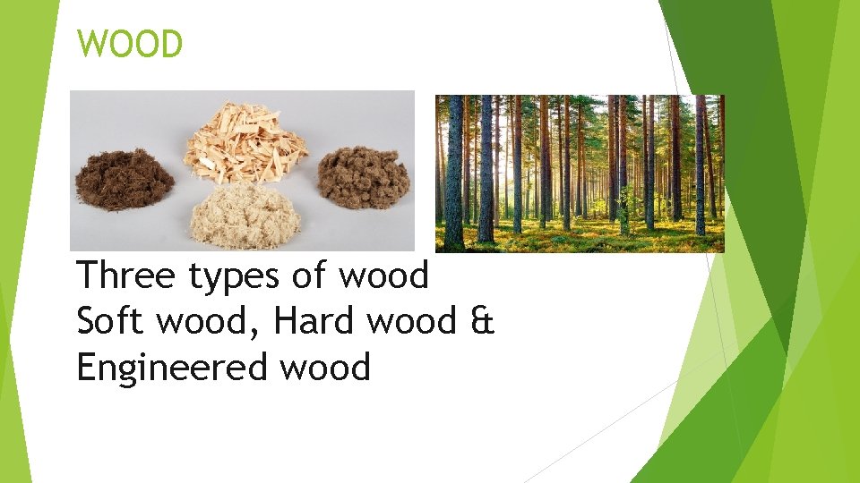 WOOD Three types of wood Soft wood, Hard wood & Engineered wood 