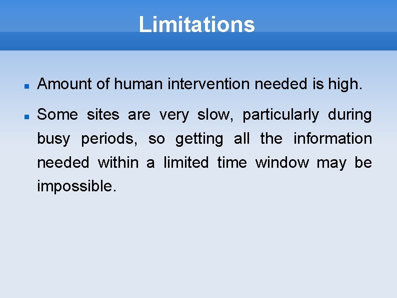 Limitations Amount of human intervention needed is high. Some sites are very slow, particularly