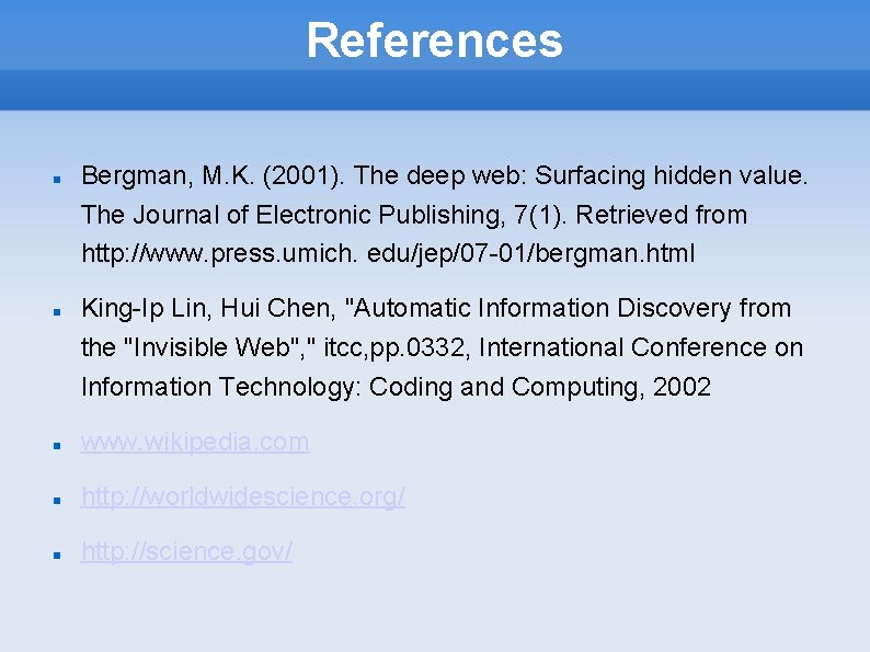 References Bergman, M. K. (2001). The deep web: Surfacing hidden value. The Journal of