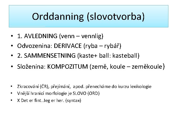 Orddanning (slovotvorba) • 1. AVLEDNING (venn – vennlig) • Odvozenina: DERIVACE (ryba – rybář)